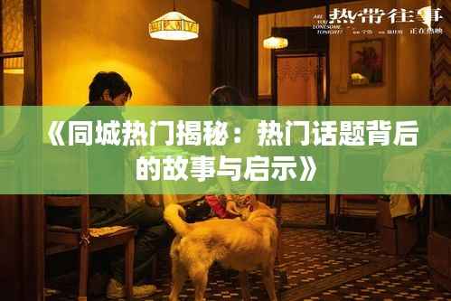 《同城热门揭秘:热门话题背后的故事与启示》