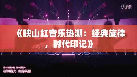 《映山红音乐热潮：经典旋律，时代印记》
