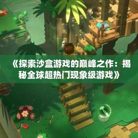 《探索沙盒游戏的巅峰之作:揭秘全球超热门现象级游戏》