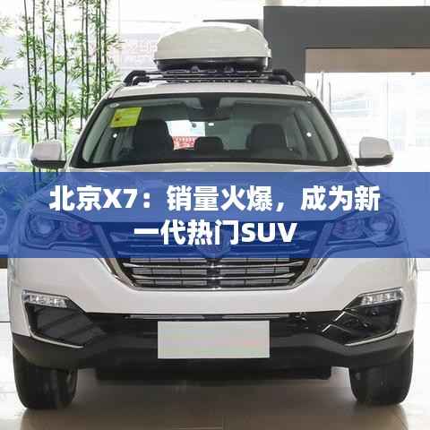 北京X7:销量火爆,成为新一代热门SUV