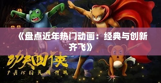 《盘点近年热门动画:经典与创新齐飞》