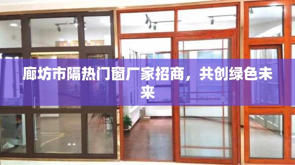 廊坊市隔热门窗厂家招商,共创绿色未来
