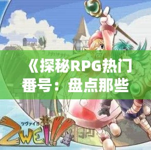《探秘RPG热门番号：盘点那些引人入胜的奇幻世界》