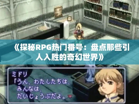 《探秘RPG热门番号:盘点那些引人入胜的奇幻世界》