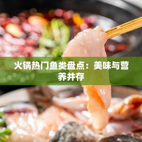 火锅热门鱼类盘点:美味与营养并存