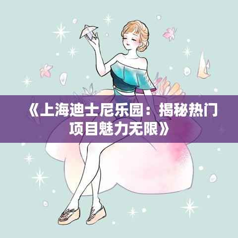 《上海迪士尼乐园：揭秘热门项目魅力无限》