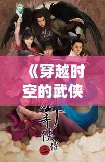 《穿越时空的武侠梦:盘点最热门古装武打剧》