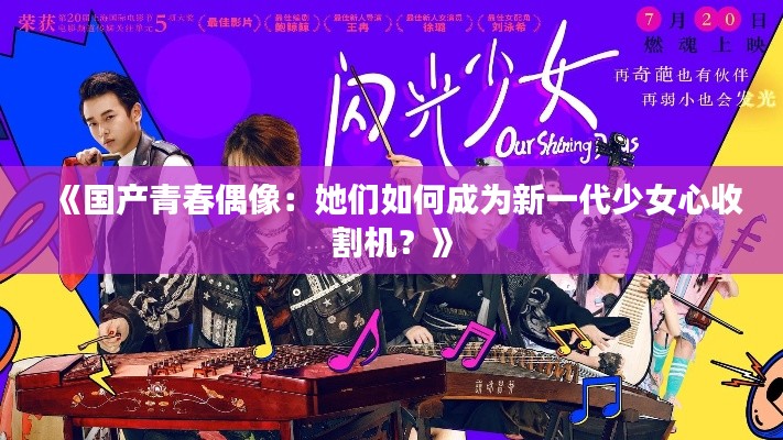 《国产青春偶像:她们如何成为新一代少女心收割机?》