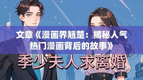 文章《漫画界翘楚:揭秘人气热门漫画背后的故事》