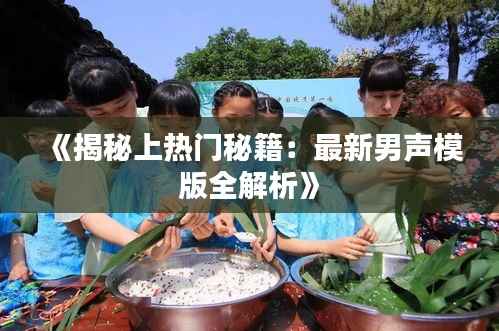 《揭秘上热门秘籍:最新男声模版全解析》
