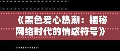 《黑色爱心热潮：揭秘网络时代的情感符号》