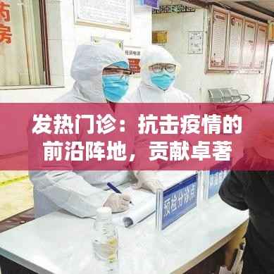 发热门诊：抗击疫情的前沿阵地，贡献卓著