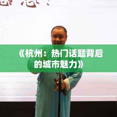 《杭州:热门话题背后的城市魅力》
