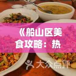 《船山区美食攻略:热门菜式推荐,让你大快朵颐!》
