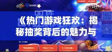 《热门游戏狂欢:揭秘抽奖背后的魅力与风险》