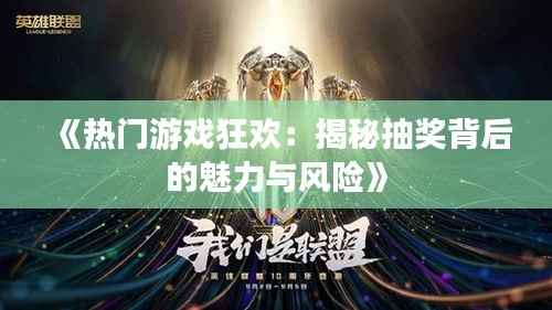 《热门游戏狂欢:揭秘抽奖背后的魅力与风险》