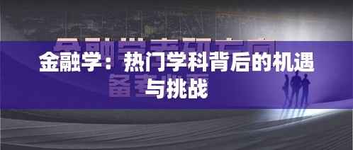 金融学:热门学科背后的机遇与挑战