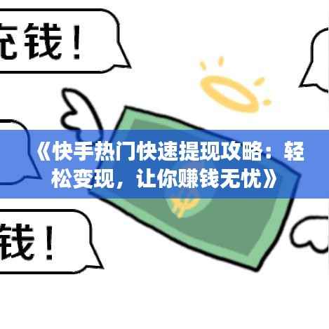 《快手热门快速提现攻略:轻松变现,让你赚钱无忧》