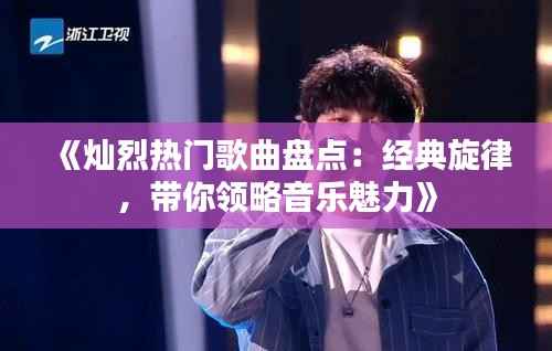 《灿烈热门歌曲盘点:经典旋律,带你领略音乐魅力》