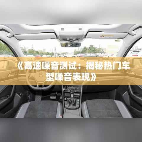 《高速噪音测试:揭秘热门车型噪音表现》