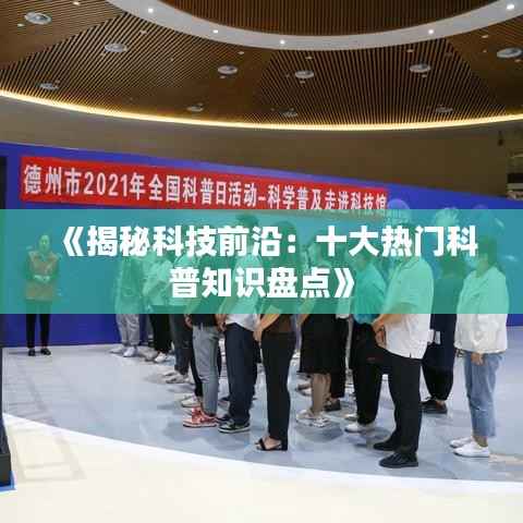 《揭秘科技前沿:十大热门科普知识盘点》