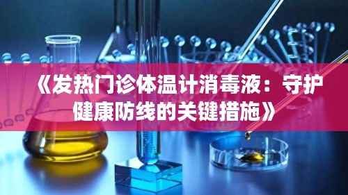 《发热门诊体温计消毒液：守护健康防线的关键措施》