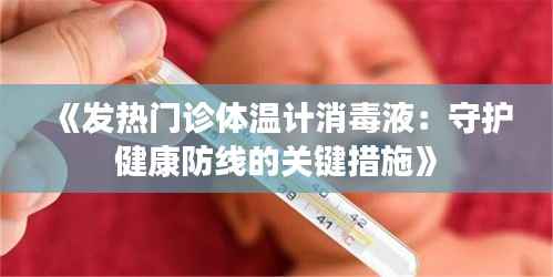 《发热门诊体温计消毒液:守护健康防线的关键措施》