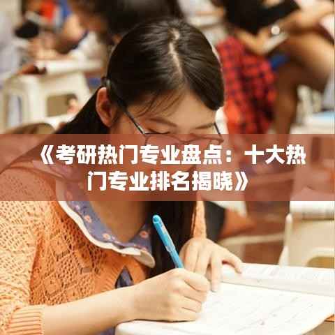 《考研热门专业盘点:十大热门专业排名揭晓》