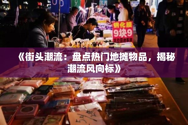 《街头潮流:盘点热门地摊物品,揭秘潮流风向标》