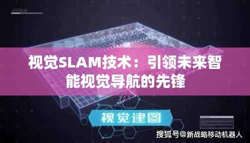视觉SLAM技术:引领未来智能视觉导航的先锋