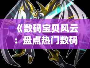 《数码宝贝风云:盘点热门数码兽的传奇故事》