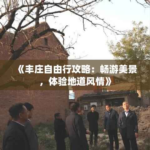 《丰庄自由行攻略:畅游美景,体验地道风情》