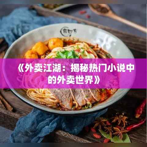 《外卖江湖:揭秘热门小说中的外卖世界》