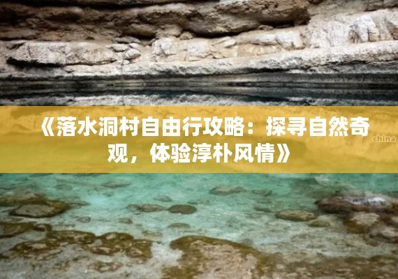 《落水洞村自由行攻略：探寻自然奇观，体验淳朴风情》