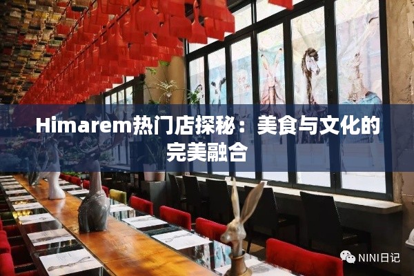 Himarem热门店探秘：美食与文化的完美融合