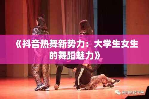 《抖音热舞新势力：大学生女生的舞蹈魅力》