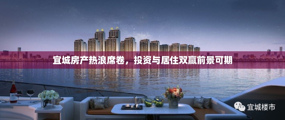 宜城房产热浪席卷,投资与居住双赢前景可期