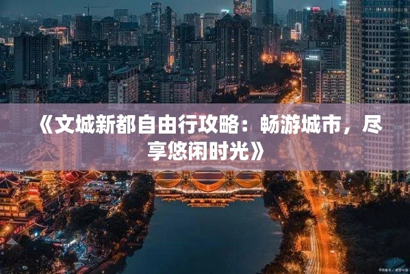 《文城新都自由行攻略:畅游城市,尽享悠闲时光》