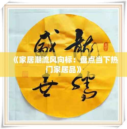 《家居潮流风向标:盘点当下热门家居品》