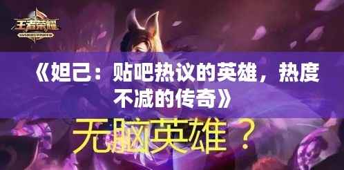 《妲己：贴吧热议的英雄，热度不减的传奇》