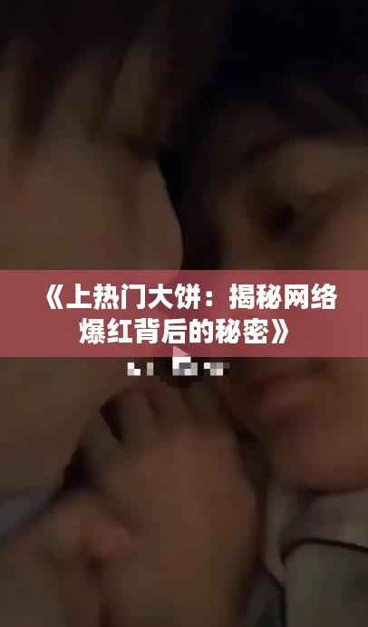 《上热门大饼:揭秘网络爆红背后的秘密》