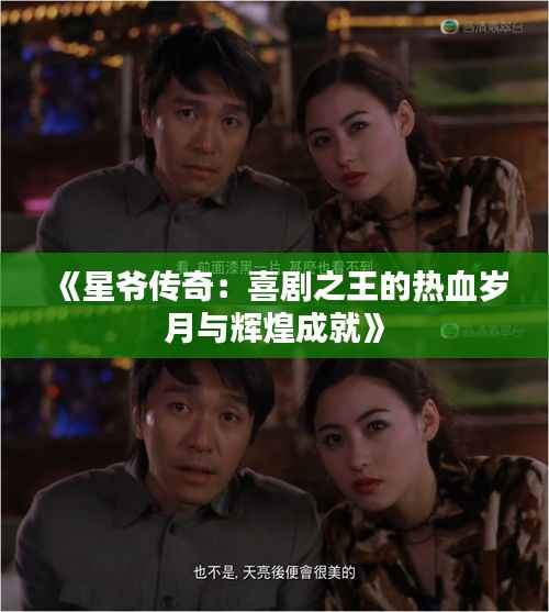 《星爷传奇:喜剧之王的热血岁月与辉煌成就》