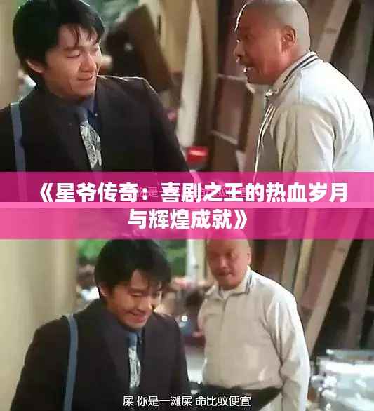 《星爷传奇:喜剧之王的热血岁月与辉煌成就》