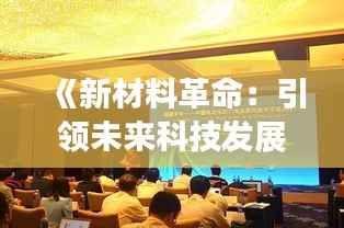《新材料革命:引领未来科技发展的热门话题》