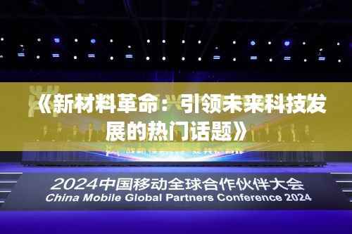 《新材料革命:引领未来科技发展的热门话题》