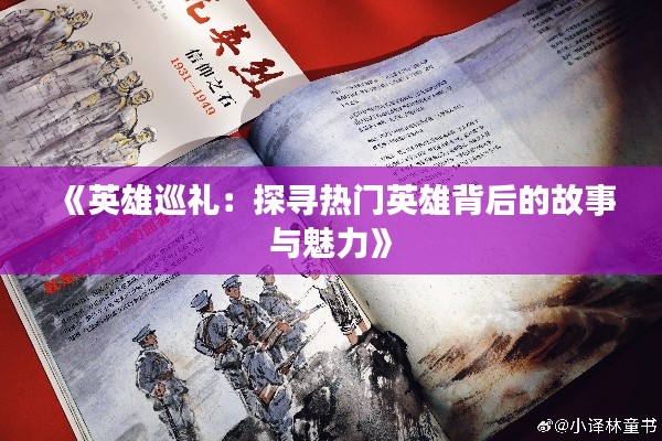 《英雄巡礼:探寻热门英雄背后的故事与魅力》