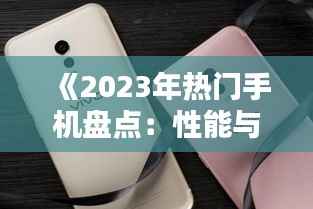 《2023年热门手机盘点：性能与创新的完美结合》