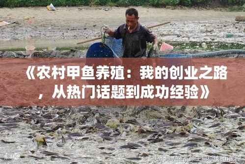 《农村甲鱼养殖:我的创业之路,从热门话题到成功经验》