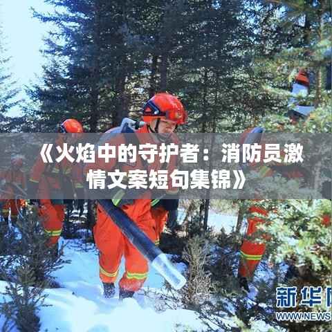 《火焰中的守护者:消防员激情文案短句集锦》