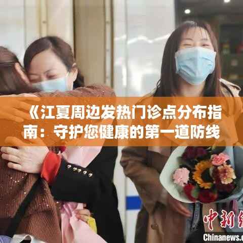 《江夏周边发热门诊点分布指南:守护您健康的第一道防线》